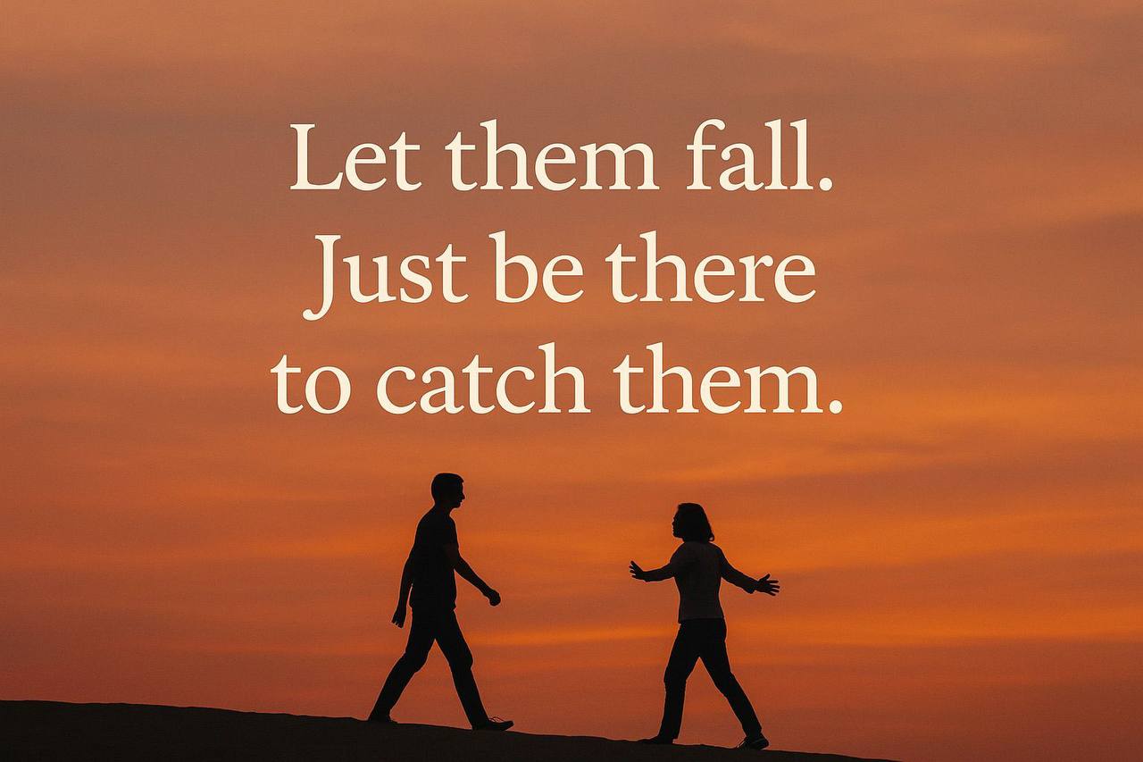 Let Them Fall — But Be There to Catch Them